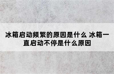 冰箱启动频繁的原因是什么 冰箱一直启动不停是什么原因